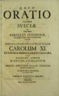 Oratio in laudem Sveciae inter solennia Caroli et Eleonorae, : [...] in sereniss. et potentiss. sveciae regem Carolum XI. [...] D. XXVII. Jan. A. M.DC.LXXXVIII. in majori auditorio Gymnasii Carolini qvod Sedini est, ac splendida panegyri ex memoria habita a Carolo Gustavo Heraeo [...].