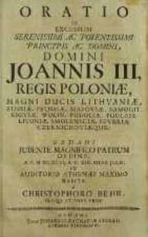 Oratio in Excessum Serenissimi [...] Domini Joannis III, Regis Poloniae, Magni Ducis Lithvaniae, Russiae, Prussiae, Masoviae [...] Severiae Czernichoviaequae, Gedani, Jubente Magnifico Patrum Ordine A. C. M DC XCVI A. D. XIX mens. Julii In Auditorio Athenaei Maximo / habita a Christophoro Behr, Eloqu. Et Poes. Prof.