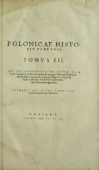 Polonicae Historiae Corporis Tomvs [...]. T. 3, Qui Res Patricvlariter Gestas A' Polonis complectitur & una omnium principum Poloniæ, Massouiae, Silesiae & Lithuaniae Genealogias [...].