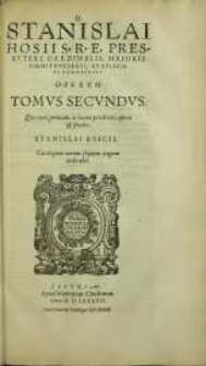 D. Stanislai Hosii [...] operum tomus secundus, quae nunc primum in lucem prodeunt / opera et studio Stanislai Rescii [...].