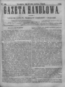 Gazeta Handlowa. Pismo poświęcone handlowi, przemysłowi fabrycznemu i rolniczemu, 1868, Nr 141