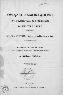 Związki Samorządowe Województwa Wileńskiego w Świetle Liczb : okres 1937/38 roku budżetowego : wydawnictwo nieoficjalne Wileńskiego Wydziału Wojewódzkiego