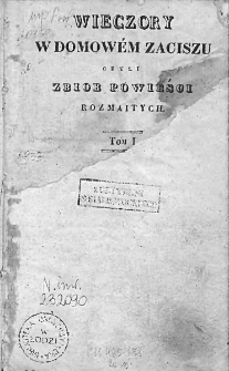 Wieczory w Domowem Zaciszu czyli zbiór powieści rozmaitych najnowszych autorów. 1834. T. I