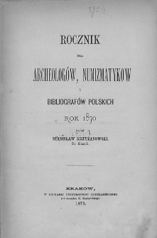Rocznik dla Archeologów, Numizmatyków i Bibliografów Polskich. 1870