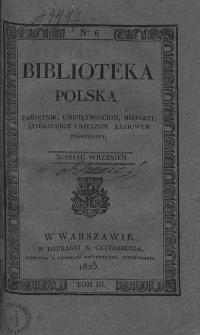 Biblioteka Polska : pamiętnik umiejętnościom, historyi, literaturze i rzeczom kraiowym poświęcony. 1825. T. III, nr 6