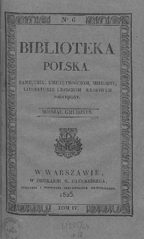 Biblioteka Polska : pamiętnik umiejętnościom, historyi, literaturze i rzeczom kraiowym poświęcony. 1825. T. IV, nr 6