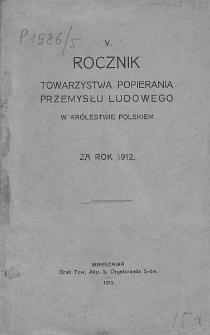 Rocznik Towarzystwa Popierania Przemysłu Ludowego w Królestwie Polskiem za Rok 1912