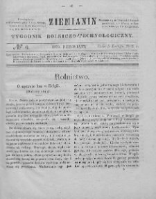 Ziemianin : tygodnik rolniczo-technologiczny : obejmujący: gospodarstwo wiejskie i domowe, wychów zwierząt, rolnictwo, technikę, leśnictwo, ogrodnictwo, literaturę rolniczą, doniesienia krajowe, prywatne i handlowe, tudzież różne przedmioty. T. IX. 1843, nr 6