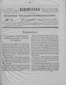 Ziemianin : tygodnik rolniczo-technologiczny : obejmujący: gospodarstwo wiejskie i domowe, wychów zwierząt, rolnictwo, technikę, leśnictwo, ogrodnictwo, literaturę rolniczą, doniesienia krajowe, prywatne i handlowe, tudzież różne przedmioty. T. IX. 1843, nr 26