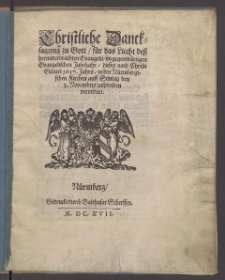 Christliche Dancksagung zu Gott, für das Liecht deß herwiderbrachten Evangelii : im gegenwärtigen Evangelischen Jubeljahr, dieses nach Christi Geburt 1617. Jahrs, in den Nürmbergischen Kirchen auff Sontag den 2. Novembris zusprechen verordnet