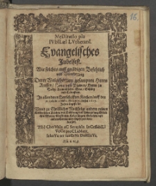 MeDItatIo pIa IVbILaeI LVtheranI : Evangelisches Jubelfest ; Wie solches auff gnädigen Befehlich vnd Verordnung Derer Wolgebornen gesampten Herrn Reusen, Herrn von Plawen, Herrn zu Gräitz, Crannichfeldt, Gera, Schläitz vnd Lobenstein. In allen deren Herrschafften Kirchen, auff den 31. Octobr. 1. und 2. Novembr. dieses 1617. Jahrs angestellet. Vnnd ... abgefeyret werden soll.