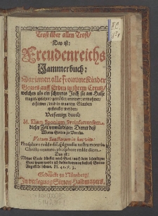 Trost über allen Trost, Das ist : Freudenreichs Jammerbuch : Darinnen alle fromme Kinder Gottes auff Erden in jhrem Creutz, welches als ein schweres Joch sie am Halse tragen, gelehret, getröstet, erinnert, ermahnet, vnd in waarem Glauben gestercket werden