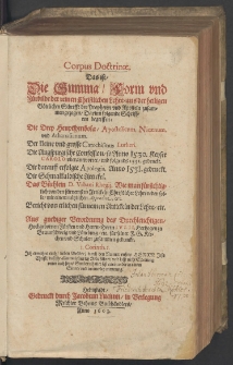 Corpus Doctrinae, Das ist, Die Summa, Form und Fürbilde der reinen Christlichen Lehre, aus der heiligen Göttlichen Schrifft der Propheten und Aposteln zusammen gezogen Darinn folgende Schrifften begriffen: Die Drey Heuptsymbola, Apostolicum, Nicaenum, und Athanasianum : Der kleine und grosse Catechismus Lutheri. Die Augspurgische Confession ... Die darauff erfolgte Apologia ... Die Schmalkaldische Artickel. Das Büchlein D. Urbani Rhegii, Wie man fürsichtiglich von den fürnemsten Artickeln Christlicher Lehre reden solle, mit einem nützlichen Appendice, &c. Bericht von etlichen fürnemen Artickeln der Lehre, etc. , Aus gnediger Verordnung ... Herrn Iulii, Hertzogen zu Braunschweig und Lüneburg ... für seiner F. G. Kirchen und Schulen zusammen gedruckt ...