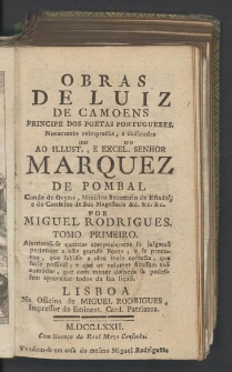 Obras de Luiz de Camoens Principe Dos Poetas Portuguezes : Novamente reimpressas, e dedicadas ... Senhor Marquez de Pombal. Tomo Primeiro