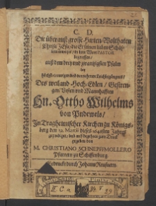 C. D. Die überauß grosse Hirten-Wolthaten Christi Jesu, die Er seinen lieben Schäflein erweiset, in dem Wort Pastor begrieffen, auß dem drey vnd zwantzigsten Psalm : bey ... Leichbegängnis, Des ... Ottho Wilhelms von Pudewels, Jn Tragheimischer Kirchen zu Königsberg den 19. Martii dieses 1648sten Jahres geprediget, vnd auff begehren zum Druck gegeben / von M. Christiano Schnepffmollero Pfarrern zu Schiffenburg.