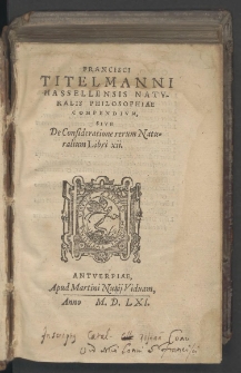 Francisci Titelmanni Hassellensis Natvralis Philosophiae Compendium, Sive De Consideratione rerum Naturalium Libri xii.