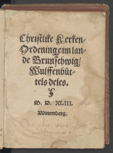 Christlike Kerken-Ordeninge, im lande Brunschwig, Wulffenbuettels deles / [Johannes Bugenhagen, Antonius Corvinus].