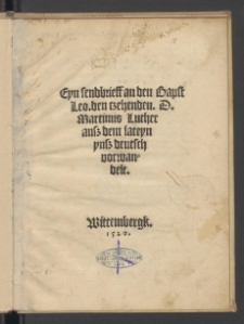 Eyn sendbrieff an den Bapst Leo. den czehenden D. Martinus Luther ausz dem lateyn ynsz deutsch vorwandelt
