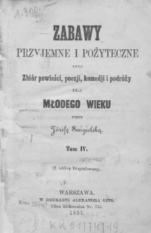 Zabawy Przyjemne i Pożyteczne czyli Zbiór powieści, poezji, komedji i podróży dla młodego wieku. 1857. T.4