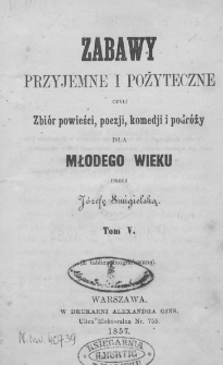 Zabawy Przyjemne i Pożyteczne czyli Zbiór powieści, poezji, komedji i podróży dla młodego wieku. 1857. T.5