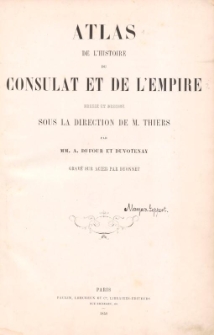 Atlas de l'histoire du Consulat et de l'Empire / dressé et dessiné, sous la direction de M. Thiers, par MM. A. Dufour et Duvotenay ; gravé sur acier par Dyonnet.