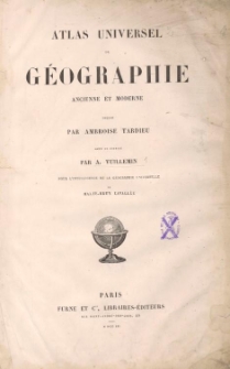 Atlas universel de géographie ancienne et moderne / dressé par Ambroise Tardieu ; revu et corrige par A. Vuillemin.