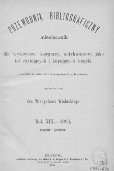 Przewodnik Bibliograficzny : miesięcznik dla wydawców, księgarzy, antykwarzów, jako też czytających i kupujących książki wydawany przez dra Władysława Wisłockiego. 1896. T.19. Nr 1