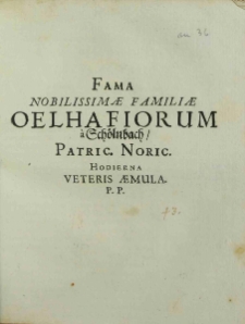 Fama Nobilissimae Familiae Oelhafiorum à Schölnbach, Patric. Noric. Hodierna Veteris Aemula. P.P