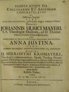 Fausta Aqve Pia Collegarum et Amicorum Congratulatio In Festivitate Nuptiali [...] Domini Johannis Ulrici Mayeri [...] Cum [...] Anna Justina, [...] Domini D. Hieronymi Kromayeri, [...] Relicta Vidua, Exhibita D. XX. Maj. M DC LXXII / [Georgius Lehman et al.].