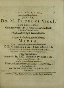 Eufīmismos Gamikos, Panegyri Nuptiarum [...] Dn. M. Friderici ViccI [...] et Mariae, [...] Dn. Coelestini Schroeeri, [...] Filiae Florentissimae, Anno M DC LIX. Novembr. IV celebrandae, Observantiae et Honoris ergo, nomine [...] Primi Ordinis GymnasI Ejusdem p.t. Insesorum, a duplicata Heptade, una Decurionum, Subdecurionum altera consacratus / [Carolus Stanislaus Teutschmann et al.].