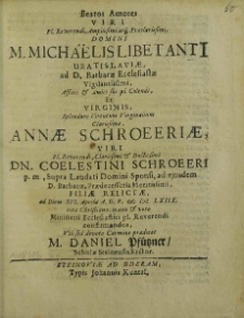 Beatos Amores [...] Domini M. Michaelis LibetantI Uratislaviae [...] Et [...] Annae Chroeeriae [...] Dn. Coelestini Schroeeri [...] Filiae relictae, ad Diem XVI. Aprilis A. O. R. [...] ritu Christiano, manu et voto Ministerii Ecclesiastici pl. Reverendi confirmandos, Vili sed devoto Carmine praedicat M. Daniel Pfützner Scholae Steinensis Rector.