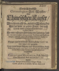 Kurtze Chinesische Chronologia oder Zeit-Register, Aller Chinesischen Käyser : Von ihrem also vermeinten Anfang der Welt bis hieher zu unsern Zeiten, des... 1696sten Jahres, In einer richtigen Ordnung von Jahren zu Jahren, ... auch mit zween Chinesischen erklährten Tafeln der vornehmsten Geschichten von ihrem Anbeginn der Welt, Gezogen aus der Chineser Kinder-Lehre Siao Ul Hio oder Lun genandt Nebst einem kurtzen Anhang einer Moscowitischen Reise-Beschreibung zu Lande nach China, in den 1693/94 und 95sten Jahren, von dem Moscowitischen Abgesandten Hn. Isbrand gehalten / vorgestellet von CHristiano Mentzelio, P. Med. D. Churf. Brandenb. Raht und Leib-Medico Sen.