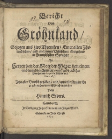 Bericht Von Gröhnland : Gezogen aus zwo Chroniken: Einer alten Ihslandischen, und einer neuen Dänischen, übergesand in Frantzösischer Sprahche An Herren von der Mote den Wayer von einem unbenandten Meister, [Isaac de La Peyrere] und gedruckt zu Parihs bey Augustin Kürbe in S. Anno 1647. Jetzo aber Deutsch gegäben, und, um desto färtiger ihn zu gebrauchen, unterschihdlich eingeteihlet / Von Henrich Sivers.