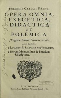 Johannis Crellii Franci Opera omnia, exegetica, Sive ejus in plerosque Novi Testamenti Libros Commentarii. Maximam partem hactenus inediti. In duos tomos distincti Quorum Catalogum versa pagina exhibet. Additi sunt duo indices copiosissimi, quorum prior est rerum et verborum, Phrasiumque Sacrae Scripturæ memorabilium. Alter locorum Sacræ Scripturæ in hoc opere explicatorum, vel cursim tantum illustratorum. [T. 1-2].