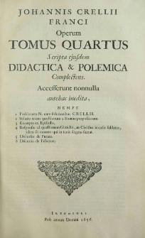 Johannis Crellii Franci Operum Tomus ... T. 4, Scripta ejusdem Didactica & Polemica Complectens Accesserunt nonulla antehac inedita, Nempe 1 Problemata N. cum solutionibus Crellii 2 Solutio trium quæstionum a Stoinio propositarum. 3 Excerpta ex Epistolis 4 Responsio ad quæstionem Gittichii, an Christus in cælis sublatus, idem sit numero qui in terris degens fuerat. 5 Discursus de Pietate. 6. Discursus de Felicitate.