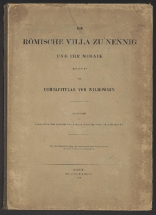 Die römische Villa zu Nennig und ihr Mosaik : mit der Übersichtstafel des Mosaikfußbodens und acht Tafeln in Farbendruck / erläutert von Domcapitular von Wilmowsky ; herausgegeben vom Vorstand des Vereins von Alterthumsfreunden im Rheinlande.
